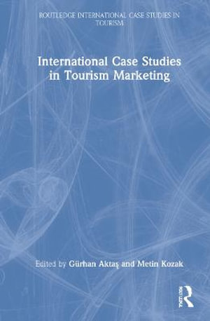 International Case Studies in Tourism Marketing : Routledge International Case Studies in Tourism - GÃ¼rhan AktaÅ?