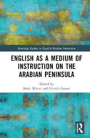 English as a Medium of Instruction on the Arabian Peninsula : Routledge Studies in English-Medium Instruction - Mark Wyatt