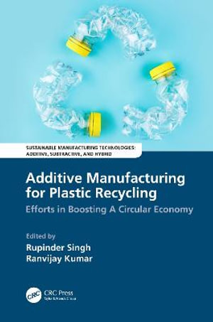 Additive Manufacturing for Plastic Recycling : Efforts in Boosting A Circular Economy - Rupinder Singh