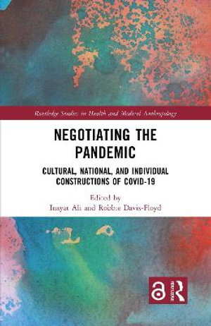 Negotiating the Pandemic : Cultural, National, and Individual Constructions of COVID-19 - Inayat Ali