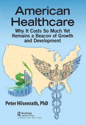 American Healthcare : Why It Costs So Much Yet Remains a Beacon of Growth and Development - PhD Peter Hilsenrath