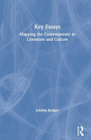 Key Essays : Mapping the Contemporary in Literature and Culture - Johnny Rodger