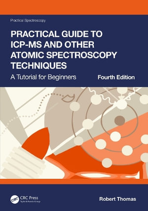 Practical Guide to ICP-MS and Other Atomic Spectroscopy Techniques : A Tutorial for Beginners - Robert Thomas