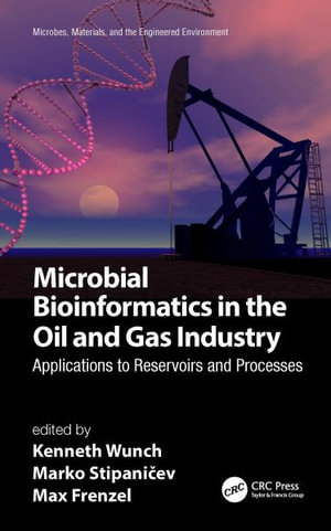 Microbial Bioinformatics in the Oil and Gas Industry : Applications to Reservoirs and Processes - Kenneth Wunch