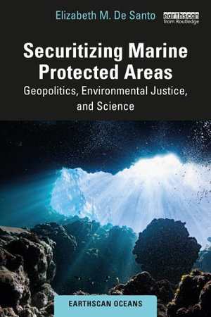 Securitizing Marine Protected Areas : Geopolitics, Environmental Justice, and Science - Elizabeth M. De Santo