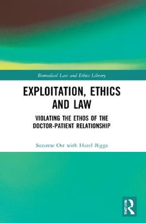 Exploitation, Ethics and Law : Violating the Ethos of the Doctor-Patient Relationship - Suzanne Ost