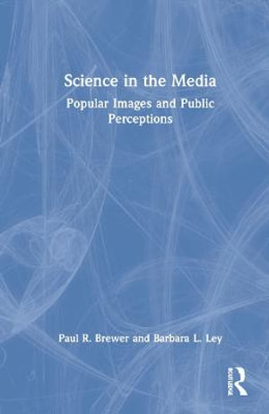 Science in the Media : Popular Images and Public Perceptions - Paul R Brewer