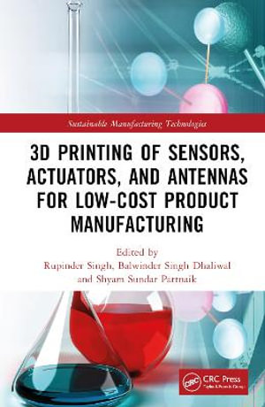 3D Printing of Sensors, Actuators, and Antennas for Low-Cost Product Manufacturing : Sustainable Manufacturing Technologies - Rupinder Singh