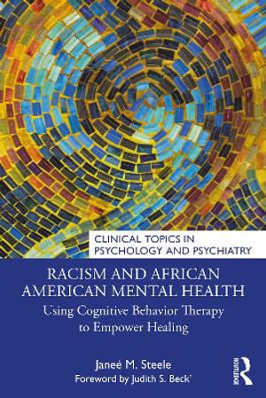 Racism and African American Mental Health : Using Cognitive Behavior Therapy to Empower Healing - JaneÃ© M. Steele