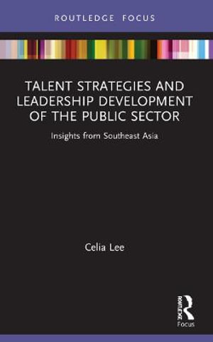 Talent Strategies and Leadership Development of the Public Sector : Insights from Southeast Asia - Celia Lee