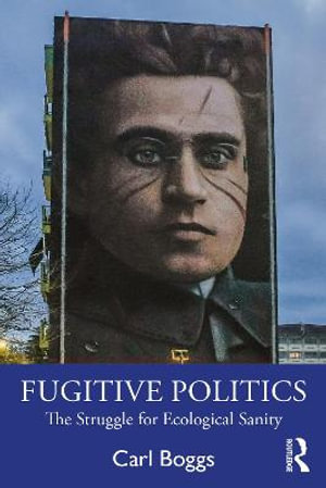 Fugitive Politics : The Struggle for Ecological Sanity - Carl Boggs