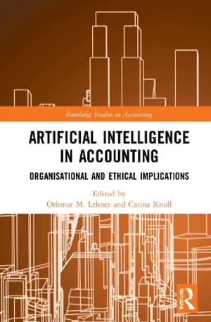 Artificial Intelligence in Accounting : Organisational and Ethical Implications - Othmar M. Lehner