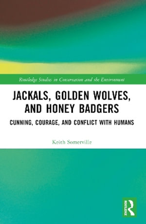 Jackals, Golden Wolves, and Honey Badgers : Cunning, Courage, and Conflict with Humans - Keith Somerville