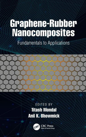 Graphene-Rubber Nanocomposites : Fundamentals to Applications - Titash Mondal