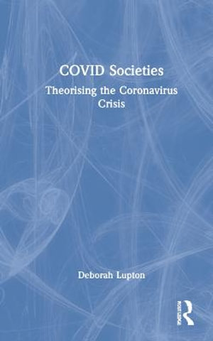 COVID Societies : Theorising the Coronavirus Crisis - Deborah Lupton