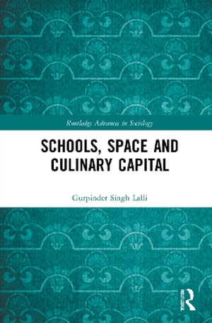 Schools, Space and Culinary Capital : Routledge Advances in Sociology - Gurpinder Singh Lalli