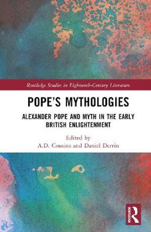 Pope's Mythologies : Alexander Pope and Myth in the Early British Enlightenment - A.D. Cousins