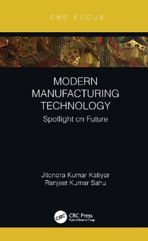 Modern Manufacturing Technology : Spotlight on Future - Jitendra Kumar Katiyar