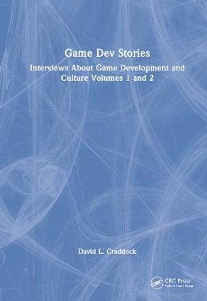 Game Dev Stories : Interviews About Game Development and Culture Volumes 1 and 2 - David L. Craddock