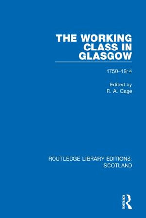 The Working Class in Glasgow : 1750-1914 - R. A. Cage