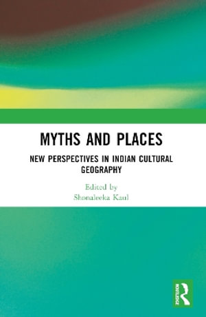 Myths and Places : New Perspectives in Indian Cultural Geography - Shonaleeka Kaul