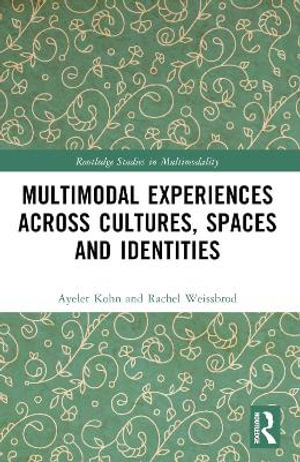 Multimodal Experiences Across Cultures, Spaces and Identities : Routledge Studies in Multimodality - Ayelet Kohn