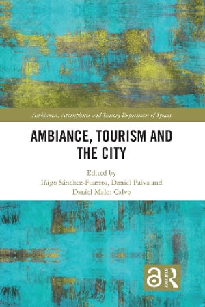 Ambiance, Tourism and the City : Ambiances, Atmospheres and Sensory Experiences of Spaces - IÃ±igo SÃ¡nchez-Fuarros