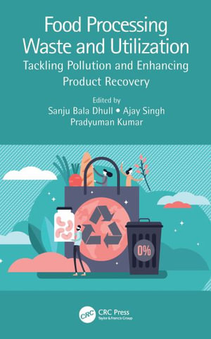 Food Processing Waste and Utilization : Tackling Pollution and Enhancing Product Recovery - Sanju Bala Dhull