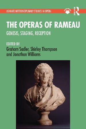 The Operas of Rameau : Genesis, Staging, Reception - Graham Sadler