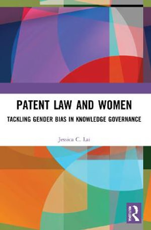 Patent Law and Women : Tackling Gender Bias in Knowledge Governance - Jessica Lai