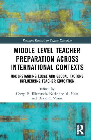 Middle Level Teacher Preparation across International Contexts : Understanding Local and Global Factors Influencing Teacher Education - Cheryl R. Ellerbrock