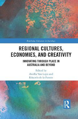 Regional Cultures, Economies, and Creativity : Innovating Through Place in Australia and Beyond - Ariella Luyn