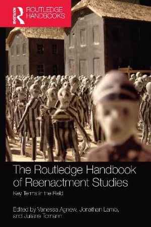 The Routledge Handbook of Reenactment Studies : Key Terms in the Field - Vanessa Agnew