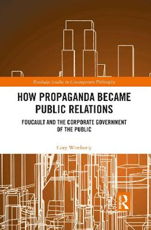 How Propaganda Became Public Relations : Foucault and the Corporate Government of the Public - Cory Wimberly