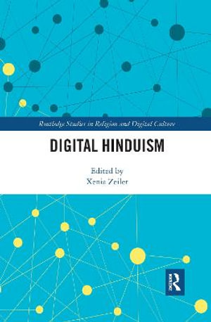 Digital Hinduism : Routledge Studies in Religion and Digital Culture - Xenia Zeiler