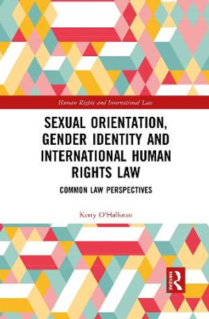 Sexual Orientation, Gender Identity and International Human Rights Law : Common Law Perspectives - Kerry O'Halloran