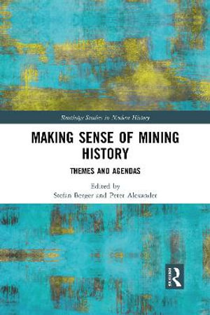 Making Sense of Mining History : Themes and Agendas - Stefan Berger