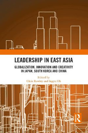 Leadership in East Asia : Globalization, Innovation and Creativity in Japan, South Korea and China - Chris Rowley