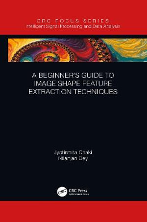 A Beginner's Guide to Image Shape Feature Extraction Techniques : Intelligent Signal Processing and Data Analysis - Jyotismita Chaki