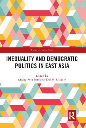 Inequality and Democratic Politics in East Asia : Politics in Asia - Chong-Min Park