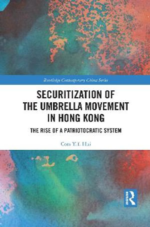 Securitization of the Umbrella Movement in Hong Kong : The Rise of a Patriotocratic System - Cora Y.T. Hui