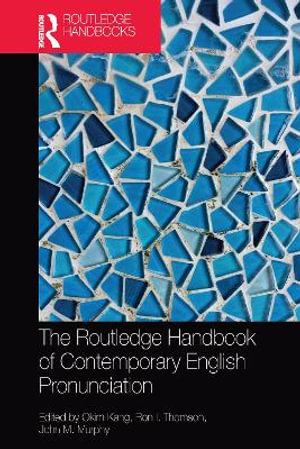 The Routledge Handbook of Contemporary English Pronunciation : Routledge Handbooks in English Language Studies - Okim Kang