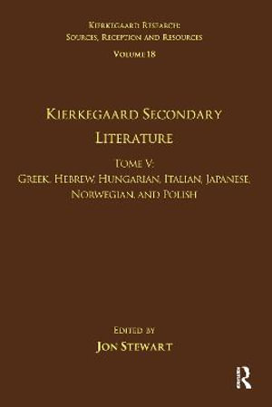 Volume 18, Tome V : Kierkegaard Secondary Literature: Greek, Hebrew, Hungarian, Italian, Japanese, Norwegian, and Polish - Jon Stewart