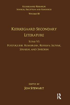 Volume 18, Tome VI : Kierkegaard Secondary Literature: Portuguese, Romanian, Russian, Slovak, Spanish, and Swedish - Jon Stewart