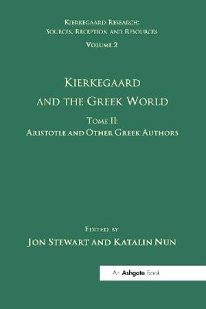 Volume 2, Tome II : Kierkegaard and the Greek World - Aristotle and Other Greek Authors - Katalin Nun