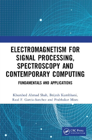 Electromagnetism for Signal Processing, Spectroscopy and Contemporary Computing : Fundamentals and Applications - Khurshed Ahmad Shah