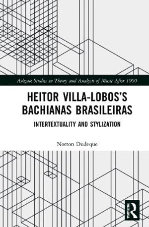 Heitor Villa-Lobos's Bachianas Brasileiras : Intertextuality and Stylization - Norton Dudeque