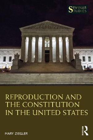 Reproduction and the Constitution in the United States : Seminar Studies - Mary Ziegler