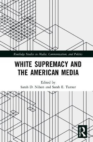 White Supremacy and the American Media : Routledge Studies in Media, Communication, and Politics - Sarah D. Nilsen