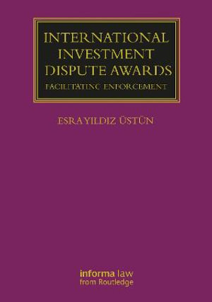 International Investment Dispute Awards : Facilitating Enforcement - Esra Yildiz UEstuen